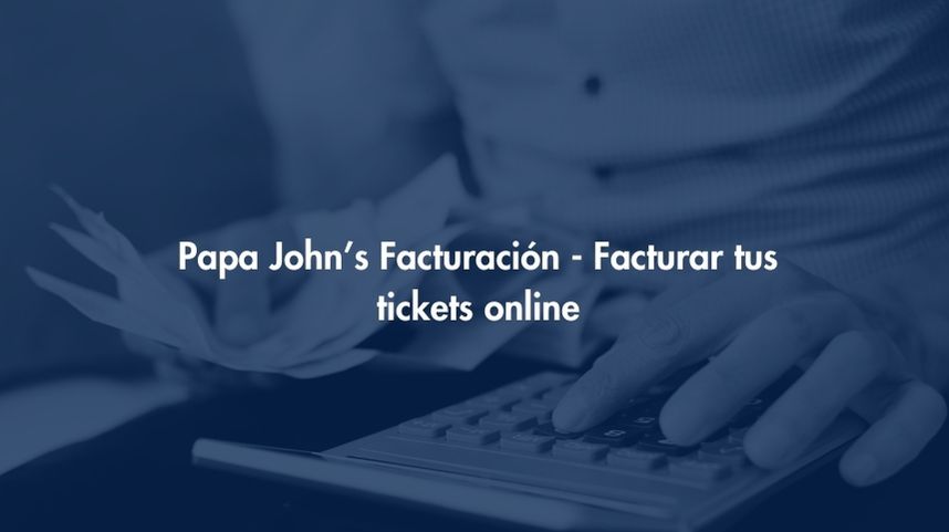 Facturación Papa John’s - Facturar tus tickets online