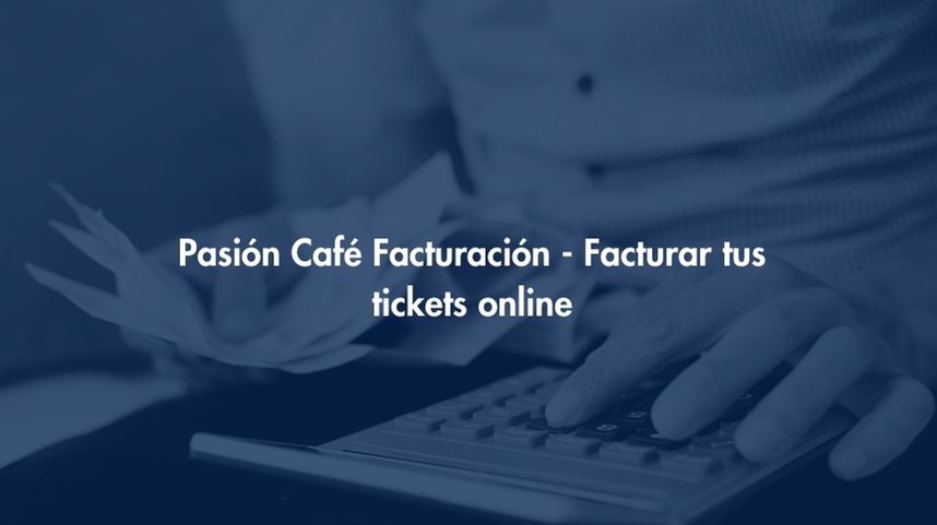 Facturación Pasión Café - Facturar tus tickets online