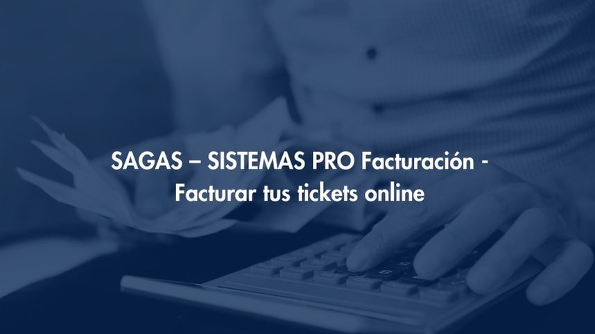 Facturación SAGAS – SISTEMAS PRO - Facturar tus tickets online