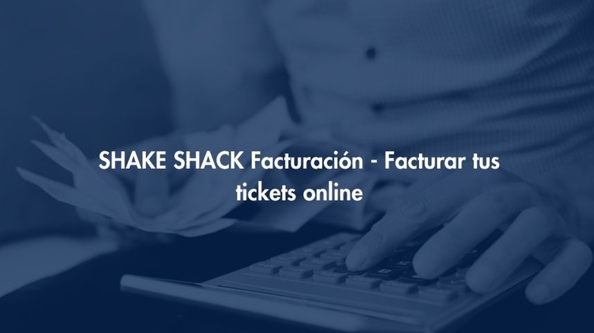 Facturación SHAKE SHACK - Facturar tus tickets online